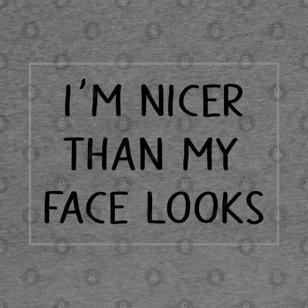 I'M nicer than my face looks by JollyCoco